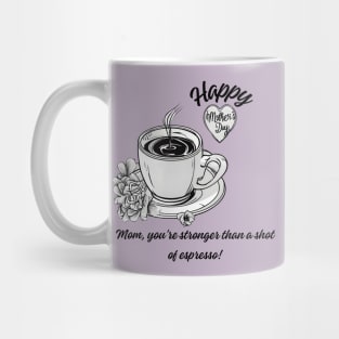 Mom, You're Stronger than a Shot of Espresso. Happy Mother's Day! (Motivation and Inspiration) Mug